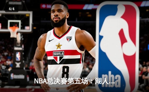 NBA总决赛第五场：湖人绝地反击，詹姆斯40分助球队扳回一城 - 4