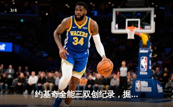 约基奇全能三双创纪录，掘金加时鏖战力克凯尔特人迎六连胜 - 3